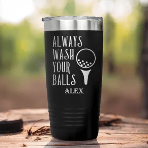 Always Wash Your Balls Tumbler